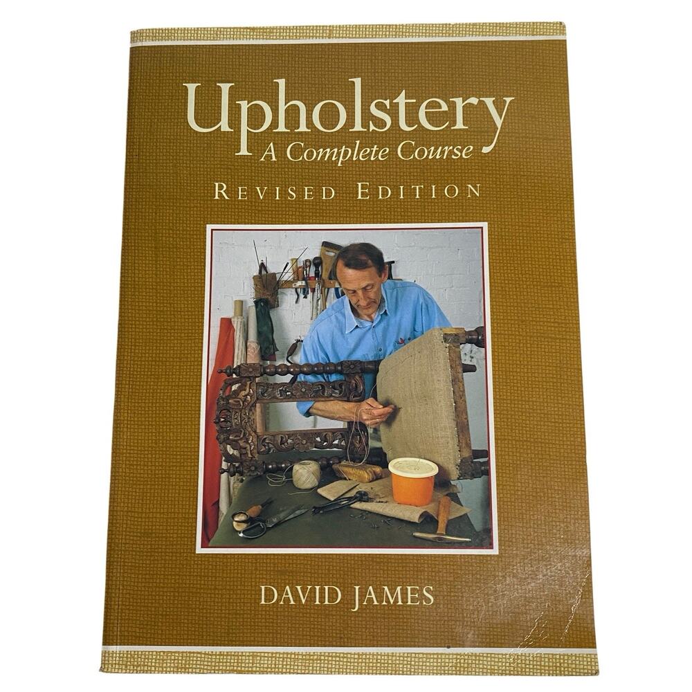 Upholstery: A Complete Course Chairs Sofas Ottomans Screens And Stools 2001